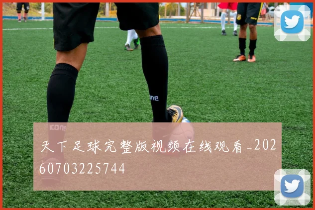 天下足球完整版视频在线观看_20260703225744