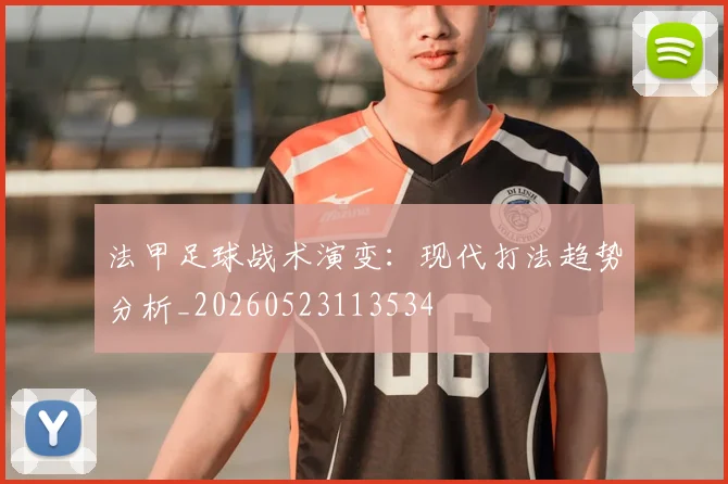 法甲足球战术演变：现代打法趋势分析_20260523113534