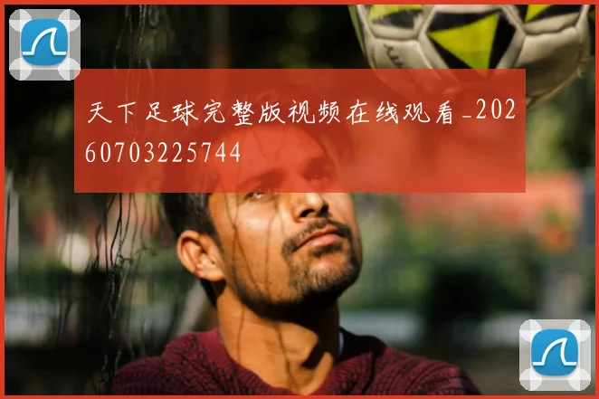 天下足球完整版视频在线观看_20260703225744