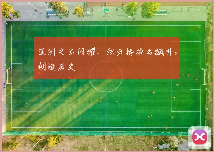 亚洲之光闪耀!积分榜排名飙升,创造历史